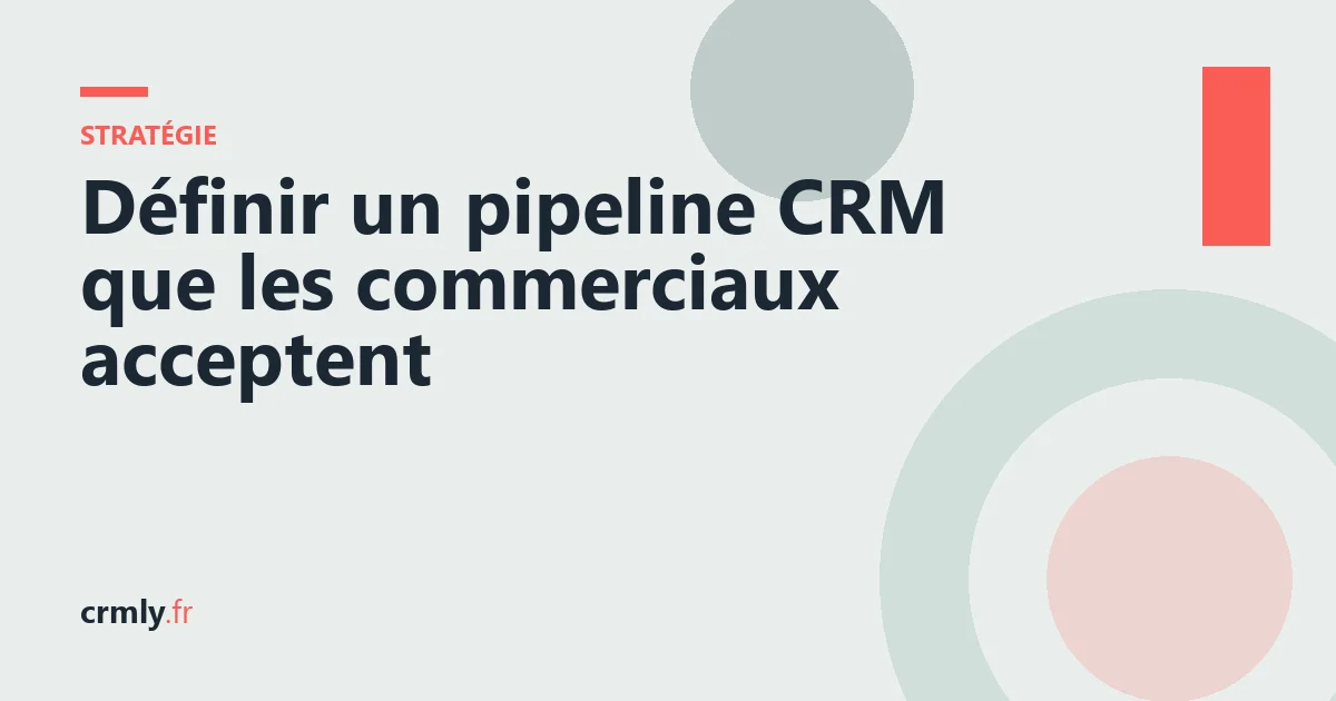 Définir un pipeline CRM que les commerciaux acceptent — illustration