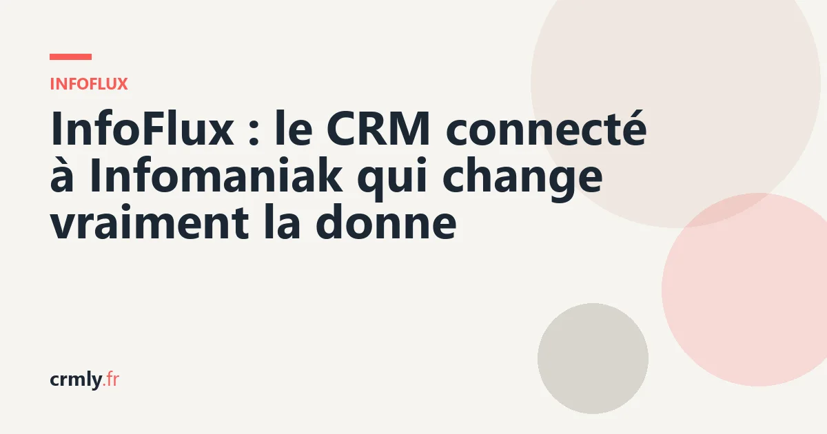 InfoFlux : le CRM connecté à Infomaniak qui change vraiment la donne — illustration