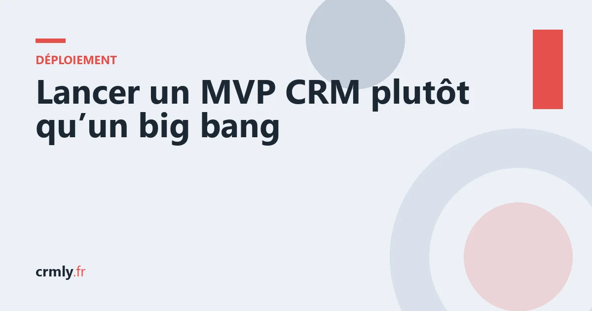 Lancer un MVP CRM plutôt qu’un big bang — illustration